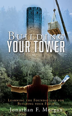 Building Your Tower: Learning The Foundations For Building Your Faith