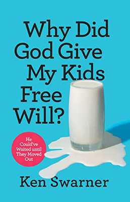 Why Did God Give My Kids Free Will?: He CouldVe Waited Until They Moved Out