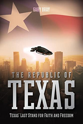 The Republic Of Texas: Texas' Last Stand For Faith And Freedom