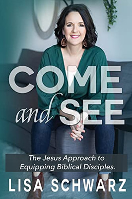 Come And See: The Jesus Approach To Equipping Biblical Disciples