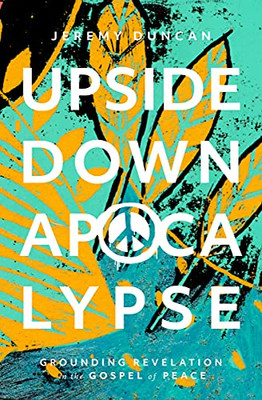 Upside-Down Apocalypse: Grounding Revelation In The Gospel Of Peace