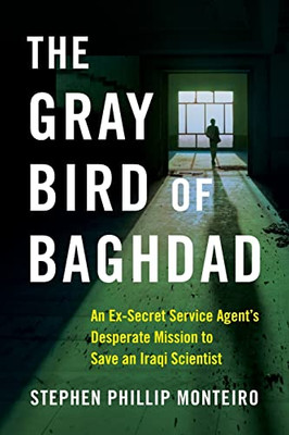 The Gray Bird Of Baghdad: An Ex-Secret Service AgentS Desperate Mission To Save An Iraqi Scientist