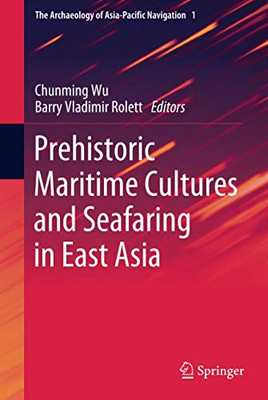 Prehistoric Maritime Cultures and Seafaring in East Asia (The Archaeology of Asia-Pacific Navigation, 1)