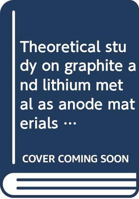 Theoretical study on graphite and lithium metal as anode materials for next-generation rechargeable batteries (Springer Theses)