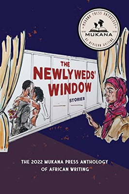 The Newlyweds' Window: The 2022 Mukana Press Anthology Of African Writing