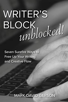 Writer's Block Unblocked: Seven Surefire Ways To Free Up Your Writing And Creative Flow