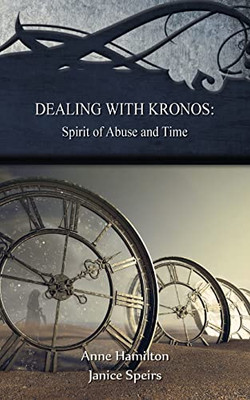 Dealing With Kronos: Spirit Of Abuse And Time: Strategies For The Threshold #9: Spirit Of Abuse And Time: Strategies For The Threshold #: Spirit Of