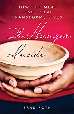 The Hunger Inside: How The Meal Jesus Gave Transforms Lives