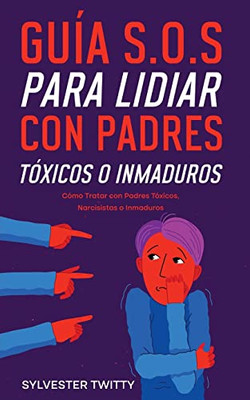 Guía S.O.S Para Lidiar Con Padres Tóxicos O Inmaduros: Cómo Tratar Con Padres Tóxicos, Narcisistas O Inmaduros (Spanish Edition)