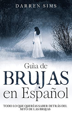 Guía De Brujas En Español: Todo Lo Que Querías Saber Detrás Del Mito De Las Brujas (Spanish Edition)