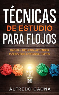 Técnicas De Estudio Para Flojos: Hacks Y Tips Para Aprender Más Rápido, En Menos Tiempo (Spanish Edition)