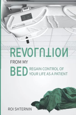 Revolution From My Bed: Regain Control Of Your Life As A Patient