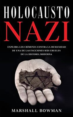 Holocausto Nazi: Explora Los Crímenes Contra La Humanidad De Una De Las Facciones Más Crueles De La Historia Moderna (Spanish Edition)