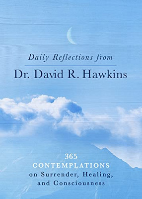 Daily Reflections From Dr. David R. Hawkins: 365 Contemplations On Surrender, Healing, And Consciousness