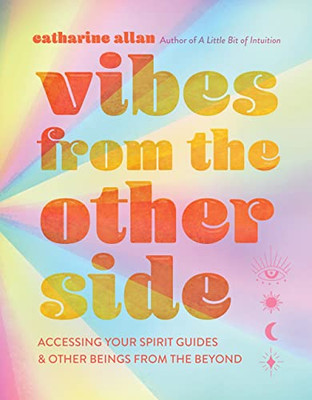 Vibes From The Other Side: Accessing Your Spirit Guides & Other Beings From The Beyond