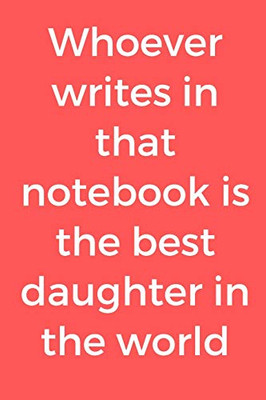 Whoever writes in that notebook is the best daughter in the world