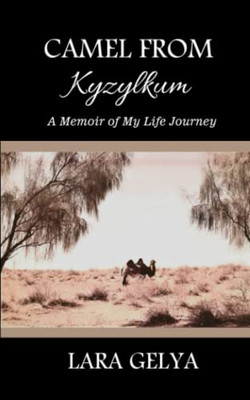 Camel From Kyzylkum: A Memoir Of My Life Journey