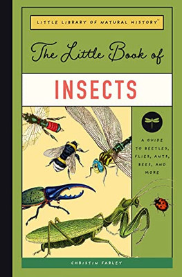 The Little Book Of Insects: A Guide To Beetles, Flies, Ants, Bees, And More (Little Library Of Natural History, 2)