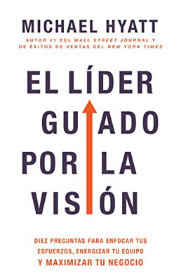 El Líder Guiado Por La Visión: Diez Preguntas Para Enfocar Tus Esfuerzos, Energizar Tu Equipo Y Maximizar Tu Negocio (Spanish Edition)