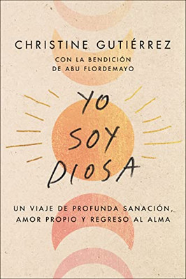 I Am Diosa Yo Soy Diosa (Spanish Edition): Un Viaje De Profunda Sanación, Amor Propio Y Regreso Al Alma