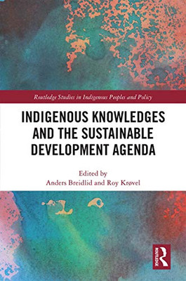 Indigenous Knowledges and the Sustainable Development Agenda (Routledge Studies in Indigenous Peoples and Policy)