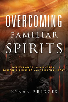 Overcoming Familiar Spirits: Deliverance From Unseen Demonic Enemies And Spiritual Debt