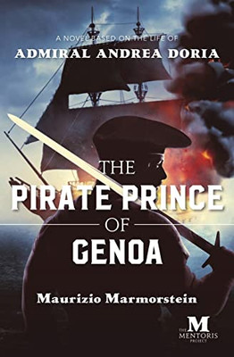 The Pirate Prince Of Genoa: A Novel Based On The Life Of Admiral Andrea Doria