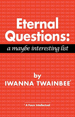 Eternal Questions: A Maybe Interesting List: A Maybe Interesting List