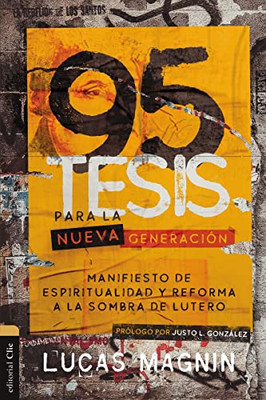 95 Tesis Para La Nueva Generación: Manifiesto De Espiritualidad Y Reforma A La Sombra De Lutero (Spanish Edition)