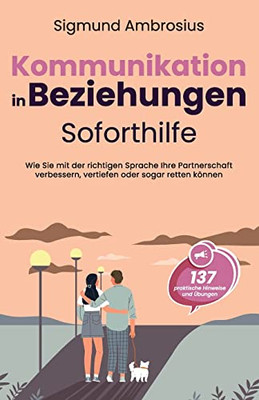 Kommunikation In Beziehungen  Soforthilfe: 137 Praktische Hinweise Und Übungen. Wie Sie Mit Der Richtigen Sprache Ihre Partnerschaft Verbessern, Vertiefen Oder Sogar Retten Können (German Edition)