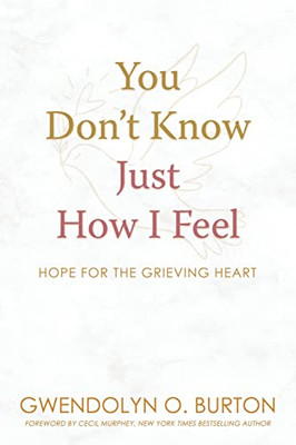 You Don'T Know Just How I Feel: Hope For The Grieving Heart