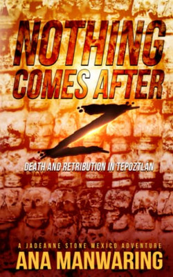 Nothing Comes After Z: Death And Retribution In Tepoztlán (A Jadeanne Stone Mexico Adventure)