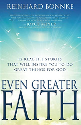 Even Greater Faith: 12 Real-Life Stories That Will Inspire You To Do Great Things For God