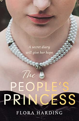 The PeopleS Princess: The Brand New Historical Novel Based On The Gripping True Stories Of Two British Princesses Who Defied The Monarchy And Were Loved By The People