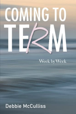 Coming To Term: Week By Week