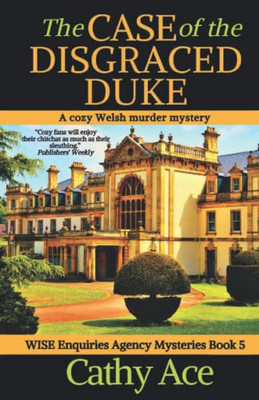 The Case Of The Disgraced Duke: A Wise Enquiries Agency Cozy Welsh Murder Mystery (Wise Enquiries Agency Mystery)