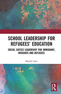 School Leadership for Refugees’ Education: Social Justice Leadership for Immigrant, Migrants and Refugees