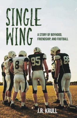 Single Wing: A Story Of Boyhood, Friendship, And Football