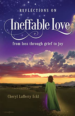 Reflections On Ineffable Love: From Loss Through Grief To Joy (A Wise Inner Counselor Book)