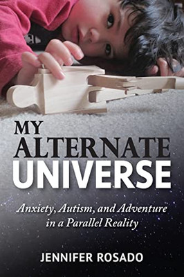 My Alternate Universe: Anxiety, Autism, And Adventure In A Parallel Reality