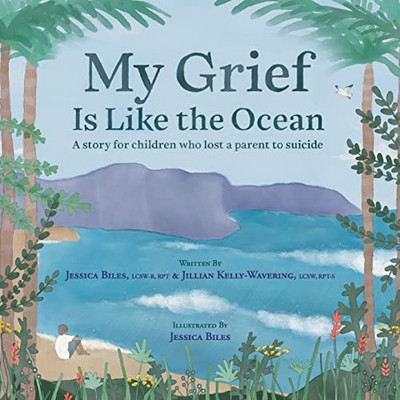 My Grief Is Like The Ocean: A Story For Children Who Lost A Parent To Suicide