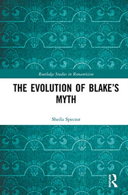 The Evolution of Blake’s Myth (Routledge Studies in Romanticism)
