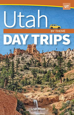 Utah Day Trips By Theme (Day Trip Series)