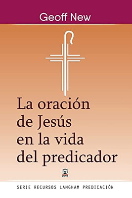 La Oración De Jesús En La Vida Del Predicador (Spanish Edition)