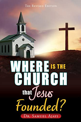 Where Is The Church That Jesus Founded?: The Revised Edition