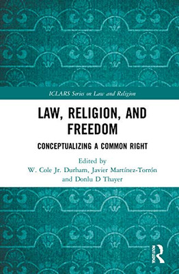 Law, Religion, and Freedom: Conceptualizing a Common Right (ICLARS Series on Law and Religion)