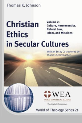 Christian Ethics In Secular Cultures, Volume 2: Culture, Hermeneutics, Natural Law, Islam, And Missions (World Of Theology Series)