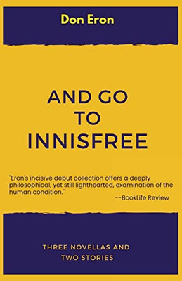 And Go To Innisfree: Three Novellas And Two Stories