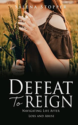 Defeat To Reign: Navigating Life After Loss And Abuse