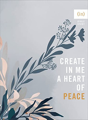 Create In Me A Heart Of Peace ((In)Courage Bible Study)